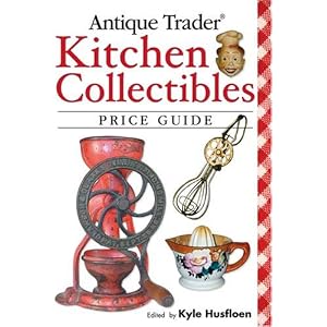 Antique Trader Kitchen Collectibles Price Guide by Kyle Husfloen