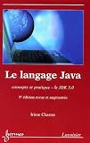 Le langage Java : Concepts et pratique -le JDK 5.0