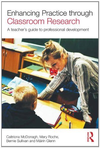Enhancing Practice through Classroom Research: A teacher's guide to professional development by Caitriona McDonagh (2011-12-11)