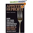 Click here to buy Appetite for Profit: How the food industry undermines our health and how to fight back by  Michele Simon.