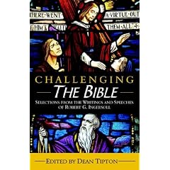 Challenging the Bible:: Selections from the Writings And Speeches of Robert G. Ingersoll