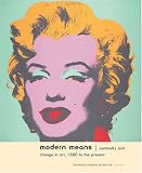 Modern Means : Continuity And Change In Art, 1880 To The Present : Highlights From The Museum Of Modern Art