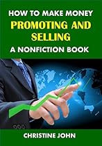 How to Make Money Promoting and Selling a Nonfiction Book How to Make Money Promoting and Selling a Nonfiction Book