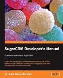 SugarCRM Developer s Manual: Customize and Extend SugarCRM