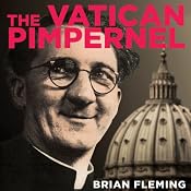 The Vatican Pimpernel: The World War II Exploits of the Monsignor Who Saved Over 6,500 Lives | [Brian Fleming]