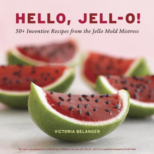 Hello, Jell-O!: 50+ Inventive Recipes from the Jello Mold Mistress