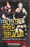 Bobby the Brain: Wrestlings Bad Boy Tells All