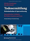 Todesermittlung - Befundaufnahme & Spurensicherung: Ein praktischer Leitfaden f&uuml;r Polizei, Juristen und &Auml;rzte - Martin Grassberger, Harald Schmid, Friedrich Alexander Koenig