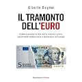 IL TRAMONTO DELL'EURO. Come e perch� la fine della moneta unica salverebbe democrazia e benessere in Europa