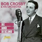 Bob Crosby & His Orchestra - Big Band Dixieland [ORIGINAL RECORDINGS REMASTERED]
