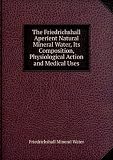 The Friedrichshall Aperient Natural Mineral Water, Its Composition, Physiological Action and Medical Uses