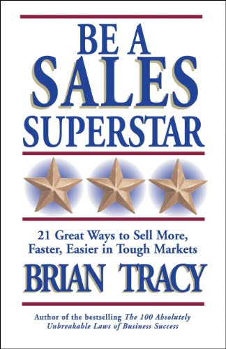 Be a Sales Superstar: 21 Great Ways to Sell More, Faster, Easier in Tough Markets