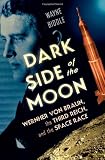 Dark Side of the Moon: Wernher von Braun, the Third Reich, and the Space Race