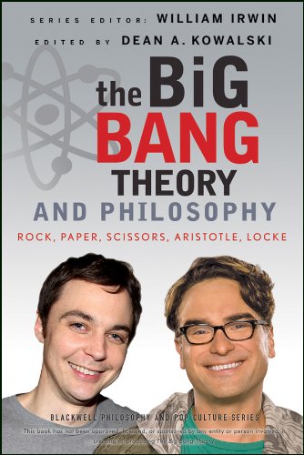 The Big Bang Theory and Philosophy: Rock, Paper, Scissors, Aristotle, Locke (The Blackwell Philosophy and Pop Culture Series Book 33)