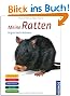 Meine Ratten: Rund um das Tier. Gut versorgt. Nat�rlich gesund. Spiel und Spa�. Verhalten verstehen