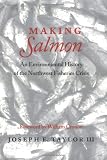 Making Salmon: An Environmental History of the Northwest Fisheries Crisis (Weyerhaeuser Environmental Book.)
