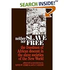 Click here to buy Neither Slave nor Free: The Freedman of African Descent in the Slave Societies of the New World (The Johns Hopkins... by David W. Cohen and Jack P. Greene.