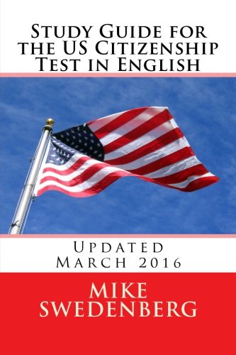 Study Guide for the US Citizenship Test in English: Updated March 2016 (Study Guide for the US Citizenship Test Annotated), by Mike Swedenberg