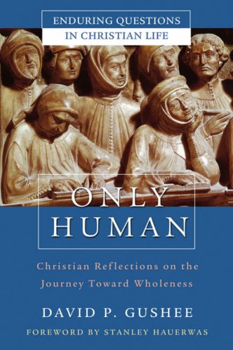 Only Human: Christian Reflections on the Journey Toward Wholeness (Enduring Questions in Christian Life)