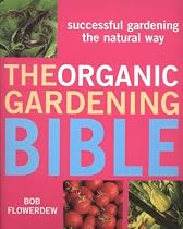 The Organic Gardening Bible: Successful Gardening the Natural Way