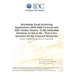 Worldwide Email Archiving Applications 2004-2008 Forecast and 2003 Vendor Shares: To Be Dedicated Solutions or Not to Be - That Is the Question for the Forecast Scenarios