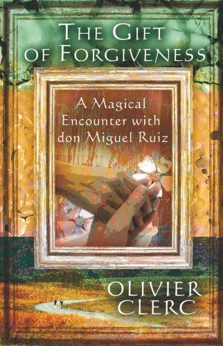 The Gift of Forgiveness: A Magical Encounter with don Miguel Ruiz Book Image