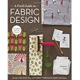 A Field Guide to Fabric Design: Design, Print & Sell Your Own Fabric; Traditional & Digital Techniques; For Quilting, Home Dec & Apparel