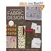 A Field Guide to Fabric Design: Design, Print & Sell Your Own Fabric; Traditional & Digital Techniques; For Quilting, Home Dec & Apparel