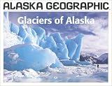Glaciers of Alaska (Alaska Geographic)