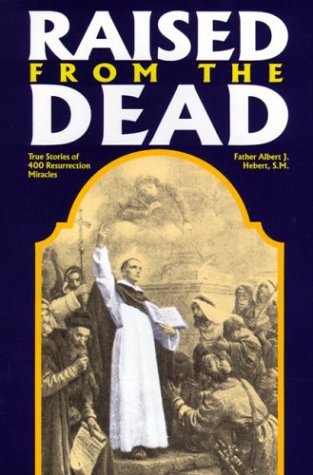 Raised from the Dead: True Stories of 400 Resurrection Miracles