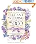 How to Have an Elegant Wedding for $5000 (or Less) : Achieving Beautiful Simplicity Without Mortgaging Your Future