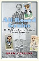 All Round Genius: The Unknown Story of Britain's Greatest Sportsman