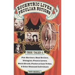 Eccentric Lives, Peculiar Notions: True Tales of Flat-earthers, Head Drillers, Ufologists, Frantic Lovers, Welsh Druids, Finders of Lost Tribes and Other Obsessed Individuals