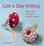Cute & easy knitting : learn to knit with these 35 adorable projects