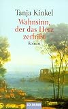 Wahnsinn, der das Herz zerfrisst - Roman. - Tanja Kinkel
