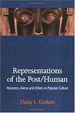 Representations of the Post/Human: Monsters, Aliens and Others in Popular Culture