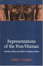 Representations of the Post/Human: Monsters, Aliens and Others in Popular Culture