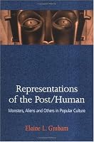 Representations of the Post/Human: Monsters, Aliens and Others in Popular Culture