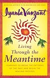 Living Through the Meantime : Learning to Break the Patterns of the Past and Begin the Healing Process