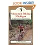 Mountain Biking Michigan: The Best Trails in the Upper Peninsula (Mountain Biking Michigan Series)
