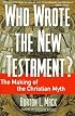 Who Wrote the New Testament?: The Making of the Christian Myth