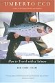 How to Travel with a Salmon & Other Essays (A Harvest Book) by Umberto Eco