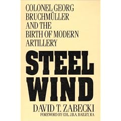 Steel Wind: Colonel Georg Bruchmuller and the Birth of Modern Artillery