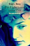 Die Liebe kennt keine Zeit - Eine wahre Geschichte. - Brian L. Weiss