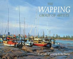 The Wapping Group of Artists: Sixty Years of Painting by the Thames