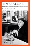 Times Alone: Selected Poems of Antonio Machado (Wesleyan Poetry in Translation)