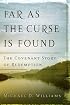 Far As The Curse Is Found: The Covenant Story Of Redemption