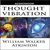 Thought Vibration or the Law of Attraction in the Thought World | [William Walker Atkinson]