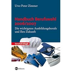Handbuch Berufswahl 2006/2007: Die wichtigsten Ausbildungsberufe und ihre Zukunft