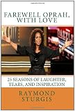 FAREWELL OPRAH, with LOVE: 25 Seasons of Laughter, Tears, and Inspiration FAREWELL OPRAH, with LOVE: 25 Seasons of Laughter, Tears, and Inspiration